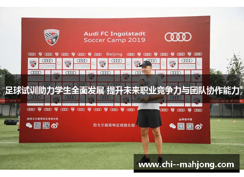 足球试训助力学生全面发展 提升未来职业竞争力与团队协作能力