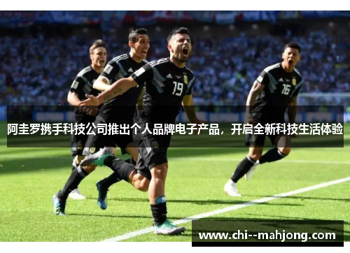 阿圭罗携手科技公司推出个人品牌电子产品，开启全新科技生活体验