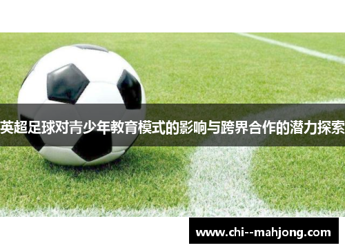 英超足球对青少年教育模式的影响与跨界合作的潜力探索