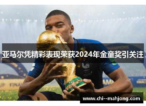 亚马尔凭精彩表现荣获2024年金童奖引关注 亚马尔凭精彩表现荣获2024年金童奖引关注