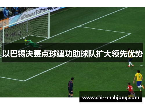 以巴锡决赛点球建功助球队扩大领先优势