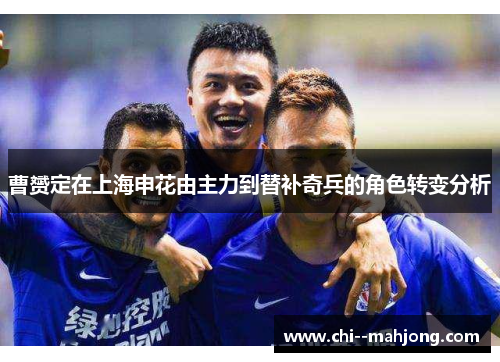 曹赟定在上海申花由主力到替补奇兵的角色转变分析