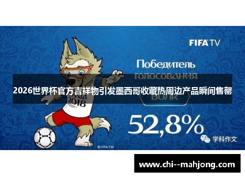 2026世界杯官方吉祥物引发墨西哥收藏热周边产品瞬间售罄