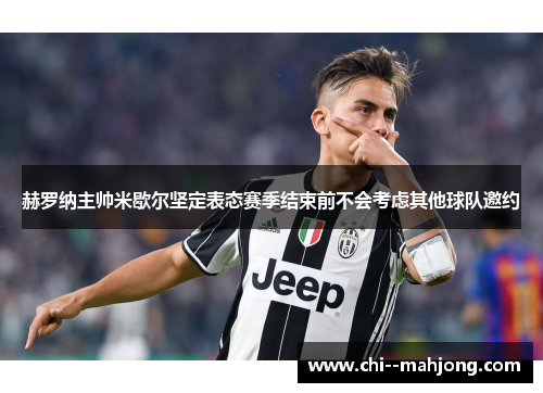 赫罗纳主帅米歇尔坚定表态赛季结束前不会考虑其他球队邀约 赫罗纳主帅米歇尔坚定表态赛季结束前不会考虑其他球队邀约