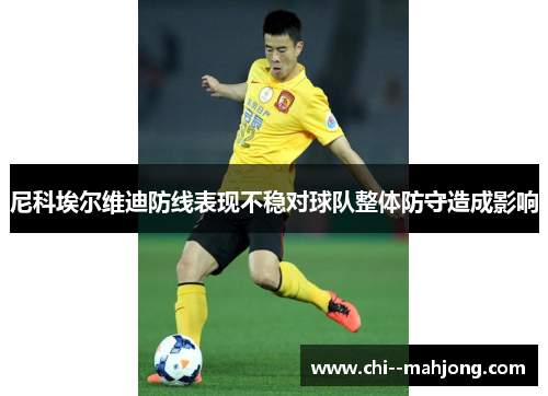 尼科埃尔维迪防线表现不稳对球队整体防守造成影响